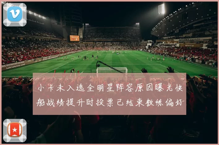 小卡未入选全明星阵容原因曝光快船战绩提升时投票已结束教练偏好影响选人