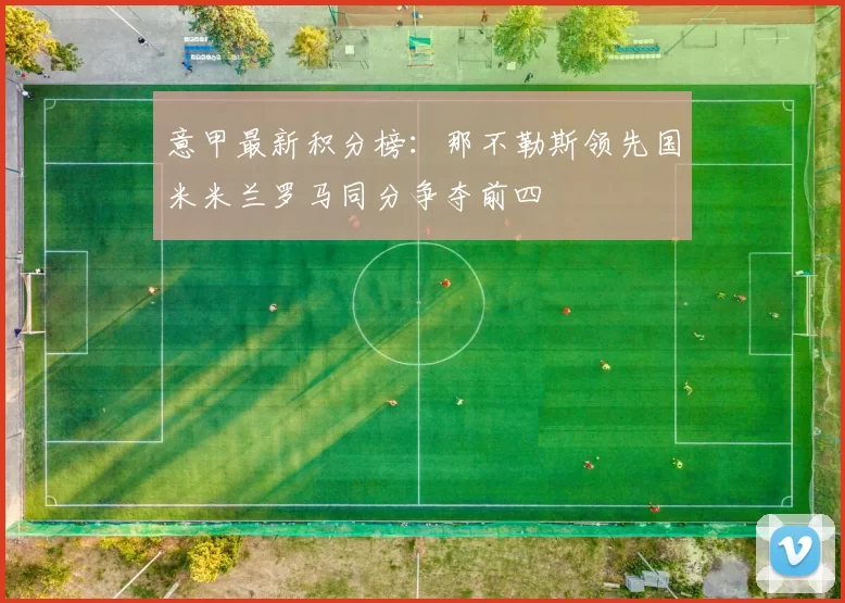 意甲最新积分榜：那不勒斯领先国米米兰罗马同分争夺前四